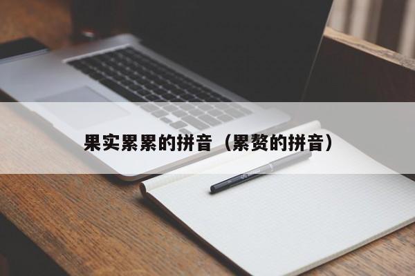 果实累lei累的拼音，累赘的拼音（果实累累的累字读音）